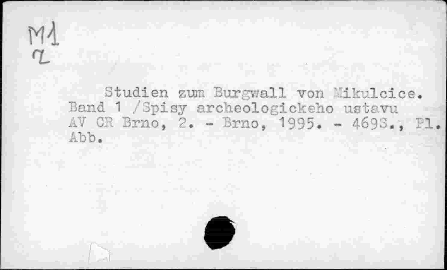 ﻿wà
Studien zum Burgwall von ikulcice.
Band 1 /Spisy archeologickeho ustavu
AV CR Brno, 2. - Brno, 1995. - 4-693«, Bl.
АЪЪ.